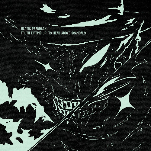 Haptic Feedback - Truth Lifting Its Head Up Above Scandals EP Previews