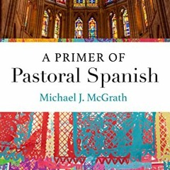 [Free] PDF 📮 A Primer of Pastoral Spanish by  Michael J. McGrath PDF EBOOK EPUB KIND