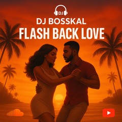 FLASH BACK LOVE X DJ BOSSKAL