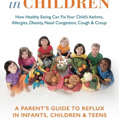 EPUB READ Acid Reflux in Children: How Healthy Eating Can Fix Your Child's Asthma, Al