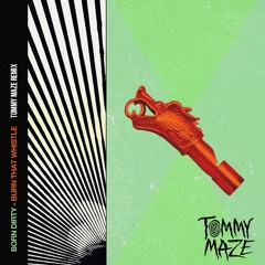 Born Dirty - Burn That Whistle (Tommy Maze Remix)FREE DOWNLOAD