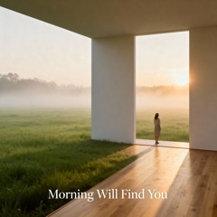 Morning Will Find You