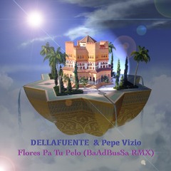 DELLAFUENTE & Pepe  Vizio - Flores Pa Tu Pelo (BaAdBusSa RMX)