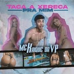 Mc Kaique Da Vp - Taca A Xereca Pra Mim - Dj Lex