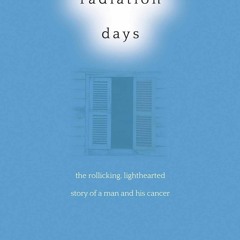 READ⚡ Radiation Days: The Rollicking, Lighthearted Story of a Man and His Cancer