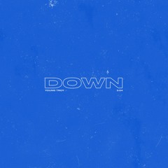 Down (PROD YOUNG TROY & LURTZ OLIVER)