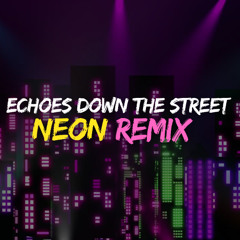 Echoes Down the Street (Neon Remix)