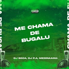 ME CHAMA DE BUGALU - MEDINAA011, DJ BOCA, DJ P.A