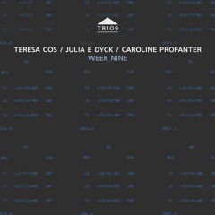 TR109 - Teresa Cos / Julia E Dyck / Caroline Profanter - Week Nine [excerpt]