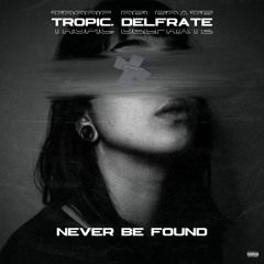 Tropic, Delfrate -Never Be Found
