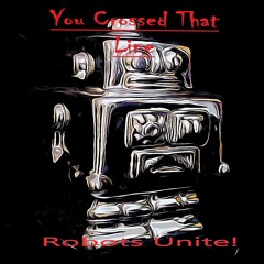 Crossed That Line 1 Robots Unite