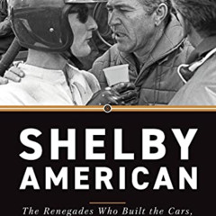 [FREE] EBOOK 📧 Shelby American: The Renegades Who Built the Cars, Won the Races, and