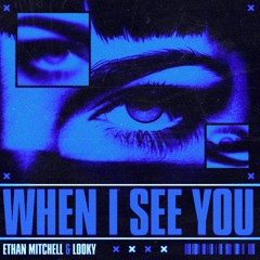 ETHAN MITCHELL & LOOKY - WHEN I SEE YOU [FREE DL]