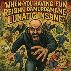 "When You Having Fun" REIGHN DAMURDAMANE LUNATIC iNSANE