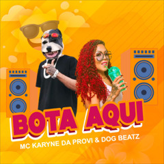 MC KARYNE DA PROVI - BOTA AQUI ( DOG BEATZ )