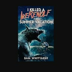 [PDF READ ONLINE] 🌟 I Killed a Werewolf for My Summer Vacation: An 80s Nostolgia Werewolf Horror N