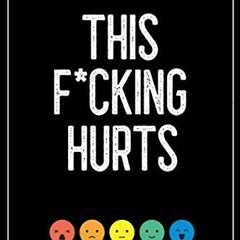 [Get] [PDF EBOOK EPUB KINDLE] This F*cking Hurts: A Pain & Symptom Tracking Journal f