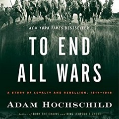 [Read] KINDLE PDF EBOOK EPUB To End All Wars: A Story of Loyalty and Rebellion, 1914-