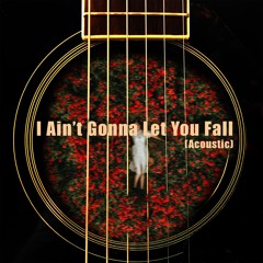 I Ain’t Gonna Let You Fall (Acoustic)