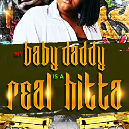 ACCESS KINDLE 📄 My Baby Daddy Is A Real Hitta by  Miss Dee PDF EBOOK EPUB KINDLE