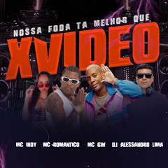 NOSSA FODA TA MELHOR QUE XVIDEO ( DJ ALESSANDRO LIMA, MC ROMANTICO, MC GW E MC INDY )