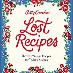 Unlimited Betty Crocker Lost Recipes: Beloved Vintage Recipes for Today's Kitchen [PDFEPub]