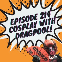 Episode 214 - Cosplay With Dragpool
