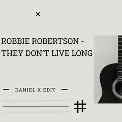 Robbie Robertson They Don’t Live Long (Daniel X Edit)