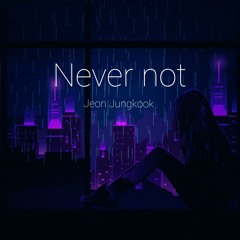 Never not ( Jungkook cover).  When the love of your love life leaves you in a rainy night.