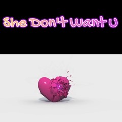 {SHE DON'T WANT U}