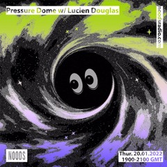 Noods | Pressure Dome w/Lucien Douglas | 20.01.2022