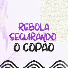 REBOLA SEGURANDO O COPÃO - feat MC GW, FLAVINHO & DJ MARKIN SILVA