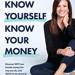 Read EPUB 📙 Know Yourself, Know Your Money: Discover WHY you handle money the way yo