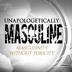 [GET] KINDLE 🖌️ Unapologetically Masculine: Masculinity without Toxicity by  Marcus