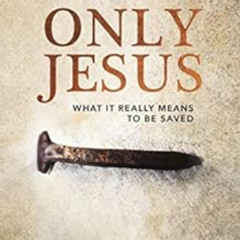 Read PDF 💏 Only Jesus: What It Really Means to Be Saved by John F. MacArthur [EPUB K