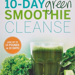 ❤[READ]❤ 10-Day Green Smoothie Cleanse: Lose Up to 15 Pounds in 10 Days!