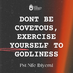 DONT BE COVETOUS, EXERCISE YOURSELF TO GODLINESS