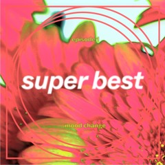 Mood Change - Super Best Ep 1 - October 19, 2021