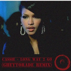 CASSIE - LONG WAY 2 GO ( GHETTORADE REMIX )