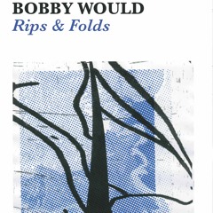 Bobby Would - Rips & Folds (excerpt)