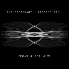 The Poeticast - Episode 301 (Prax Guest Mix)