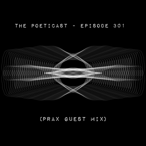 The Poeticast - Episode 301 (Prax Guest Mix)