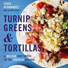 ACCESS EBOOK 📦 Turnip Greens & Tortillas: A Mexican Chef Spices Up the Southern Kitc