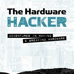 [Get] KINDLE PDF EBOOK EPUB The Hardware Hacker: Adventures in Making and Breaking Ha