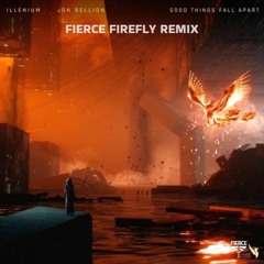 Illenium & Jon Bellion - Good Things Fall Apart (Fierce Firefly Remix)