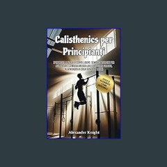 {pdf} 📕 Calisthenics per Principianti: Ipertrofia e Forza a Corpo Libero. Semplici Esercizi per Au