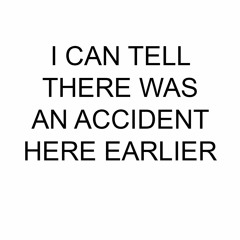 I Can Tell There Was An Accident Here Earlier [mix test]
