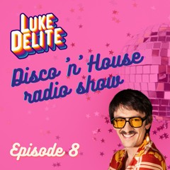 LUKE DELITE Disco 'n' House Radio Show - Episode 008