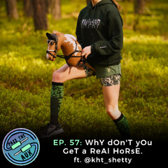 EP. 57- WhY dOn'T yOu GeT a ReAl HoRsE. ft. @kht_shetty
