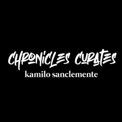 Chronicles Curates : Kamilo Sanclemente